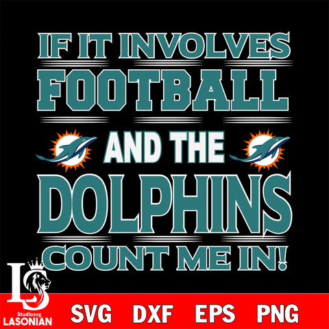 Nfl If It Involves Football And The Miami Dolphins Count Me In SVG , NFL svg eps dxf png file, digital download , Instant Download