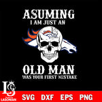 asuming i am just an Denver Broncos old man was your first mistake Denver Broncos svg eps dxf png file, digital download , Instant Download