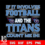 Nfl If It Involves Football And The Tennessee Titans Count Me In SVG , NFL svg eps dxf png file, digital download , Instant Download