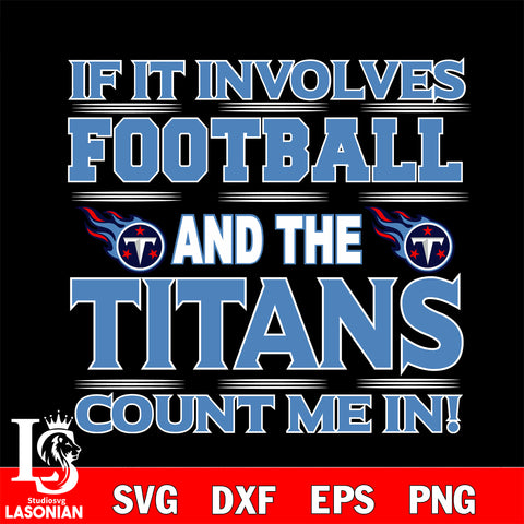 Nfl If It Involves Football And The Tennessee Titans Count Me In SVG , NFL svg eps dxf png file, digital download , Instant Download