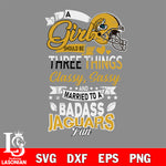 Jacksonville Jaguars Nfl Football A Girl Should Be Three Things Classy Sassy And A Be Badass Fan SVG , NFL svg eps dxf png file, digital download , Instant Download