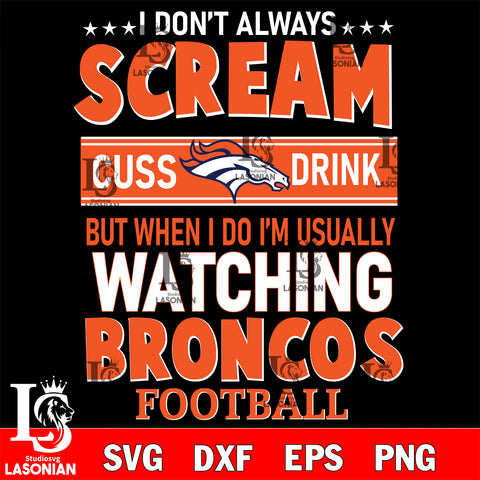 I don't always scream cuss drink but when i do i'm usually watching Denver Broncos svg eps dxf png file, Digital Download , Instant Download