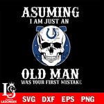 asuming i am just an Indianapolis Colts old man was your first mistake Indianapolis Colts svg eps dxf png file, digital download , Instant Download