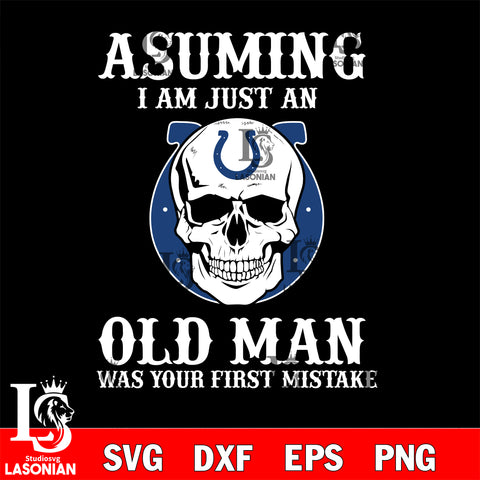 asuming i am just an Indianapolis Colts old man was your first mistake Indianapolis Colts svg eps dxf png file, digital download , Instant Download