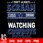 I don't always scream cuss drink but when i do i'm usually watching Dallas Cowboys svg eps dxf png file, Digital Download , Instant Download