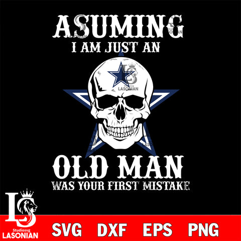 asuming i am just an Dallas Cowboys old man was your first mistake Dallas Cowboys svg eps dxf png file, digital download , Instant Download