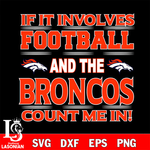 Nfl If It Involves Football And The Denver Broncos Count Me In SVG , NFL svg eps dxf png file, digital download , Instant Download