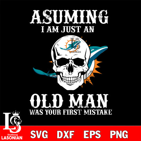 asuming i am just an old man was your first mistake Miami Dolphins svg eps dxf png file, digital download , Instant Download