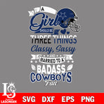 Dallas Cowboys Nfl Football A Girl Should Be Three Things Classy Sassy And A Be Badass Fan SVG , NFL svg eps dxf png file, digital download , Instant Download