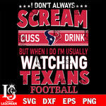 I don't always scream cuss drink but when i do i'm usually watching Houston Texans svg eps dxf png file, Digital Download , Instant Download