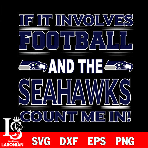 Nfl If It Involves Football And The Seattle Seahawks Count Me In SVG , NFL svg eps dxf png file, digital download , Instant Download