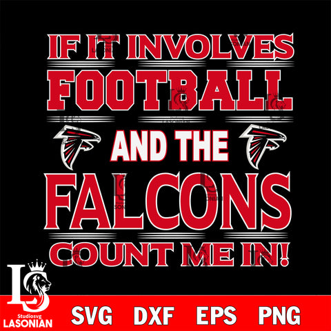 Nfl If It Involves Football And The Atlanta Falcons Count Me In SVG , NFL svg eps dxf png file, digital download , Instant Download