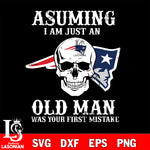 asuming i am just an old man was your first mistake New England Patriots svg eps dxf png file, digital download , Instant Download