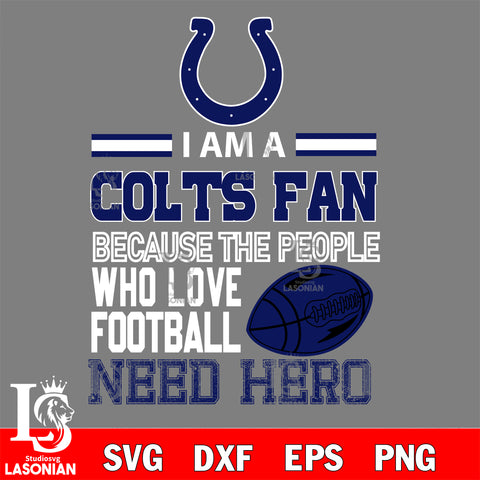 Indianapolis Colts fan because the people who love Football need hero SVG , NFL svg eps dxf png file, digital download , Instant Download