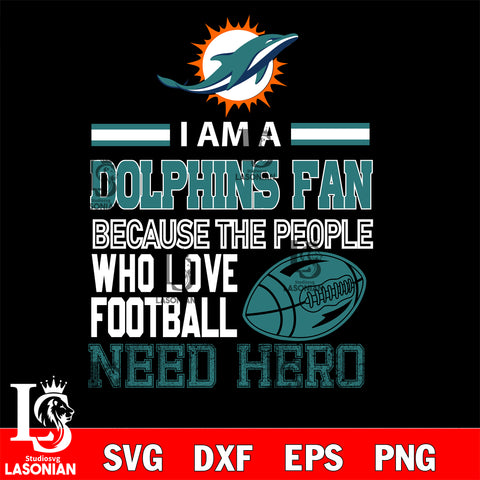 Miami Dolphins fan because the people who love Football need hero SVG , NFL svg eps dxf png file, digital download , Instant Download