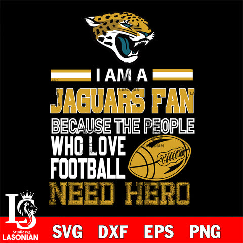 Jacksonville Jaguars fan because the people who love Football need hero SVG , NFL svg eps dxf png file, digital download , Instant Download