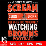 I don't always scream cuss drink but when i do i'm usually watching Cleveland Browns svg eps dxf png file, Digital Download , Instant Download