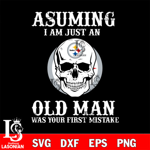 asuming i am just an old man was your first mistake Pittsburgh Steelers svg eps dxf png file, digital download , Instant Download