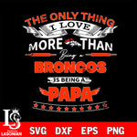 NFL I Love More Than Being A Denver Broncos Fan is Being a PaPa SVG , NFL svg,eps,dxf,png file, digital download