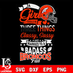 Denver Broncos Nfl Football A Girl Should Be Three Things Classy Sassy And A Be Badass Fan SVG , NFL svg eps dxf png file, digital download , Instant Download