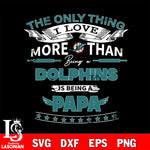 NFL I Love More Than Being A Miami Dolphins Fan is Being a PaPa SVG , NFL svg,eps,dxf,png file, digital download