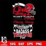 Houston Texans Nfl Football A Girl Should Be Three Things Classy Sassy And A Be Badass Fan SVG , NFL svg eps dxf png file, digital download , Instant Download