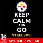 Keep Calm And Go Pittsburgh Steelers NFL svg, NFL svg eps dxf png file, Digital Download , Instant Download