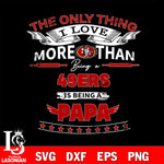 NFL I Love More Than Being A San Francisco 49ers Fan is Being a PaPa SVG , NFL svg,eps,dxf,png file, digital download