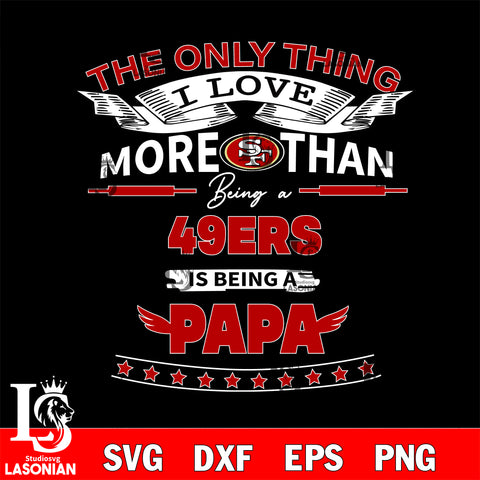 NFL I Love More Than Being A San Francisco 49ers Fan is Being a PaPa SVG , NFL svg,eps,dxf,png file, digital download