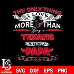 NFL I Love More Than Being A Houston Texans Fan is Being a PaPa SVG , NFL svg,eps,dxf,png file, digital download