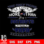 NFL I Love More Than Being A New England Patriots Fan is Being a PaPa SVG , NFL svg,eps,dxf,png file, digital download