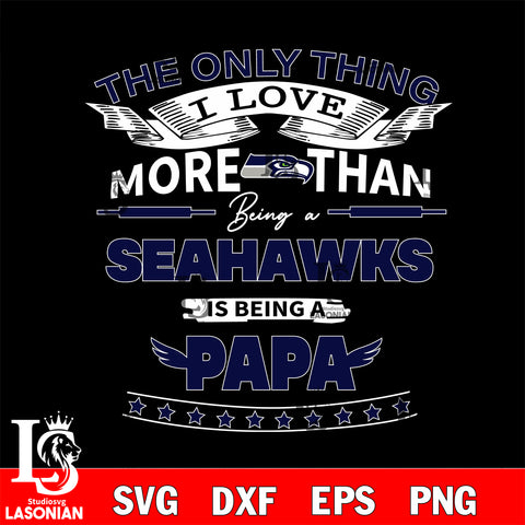 NFL I Love More Than Being A Seattle Seahawks Fan is Being a PaPa SVG , NFL svg,eps,dxf,png file, digital download