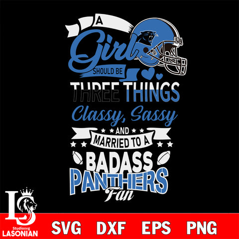 Carolina Panthers Nfl Football A Girl Should Be Three Things Classy Sassy And A Be Badass Fan SVG , NFL svg eps dxf png file, digital download , Instant Download