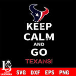 Keep Calm And Go Houston Texans NFL svg, NFL svg eps dxf png file, Digital Download , Instant Download