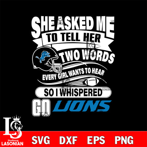 She asked me to tell her two words every girl wants to hear so i whispered go Detroit Lions svg eps dxf png file, Digital Download , Instant Download