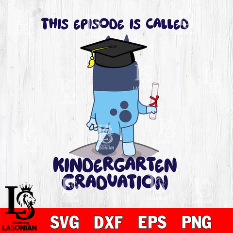 This Episode Is Called Kindergarten Graduation bluey svg , Bluey bingo svg Svg eps dxf png file, Digital Download, Instant Download