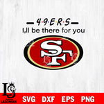 San Francisco 49ers I'll be there for you svg eps dxf png file, Digital Download , Instant Download