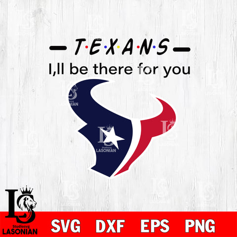 Houston Texans I'll be there for you svg eps dxf png file, Digital Download , Instant Download