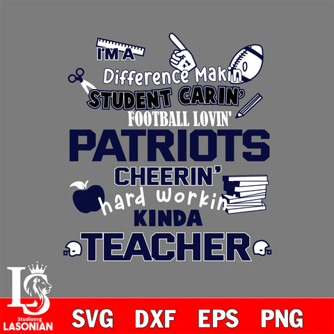 New England Patriots NFL I'm A Difference Making Student Caring Football Loving Kinda Teacher SVG , NFL svg,eps,dxf,png file, digital download