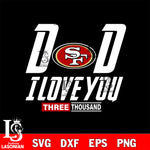 Dad i love you three thousand San Francisco 49ers svg eps dxf png file, Digital Download , Instant Download