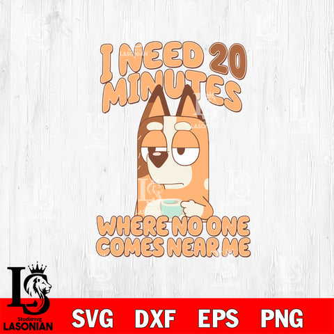 I need 20 minutes where no one comes near me Svg eps dxf png file, Digital Download, Instant Download