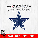 Dallas Cowboys I'll be there for you svg eps dxf png file, Digital Download , Instant Download