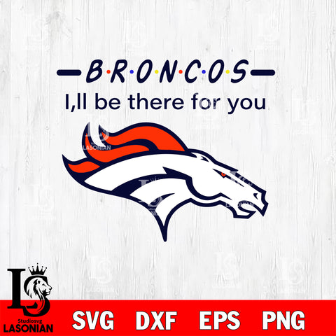 Denver Broncos I'll be there for you svg eps dxf png file, Digital Download , Instant Download