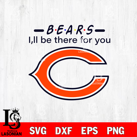 Chicago Bears I'll be there for you svg eps dxf png file, Digital Download , Instant Download