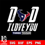 Dad i love you three thousand Houston Texans svg eps dxf png file, Digital Download , Instant Download