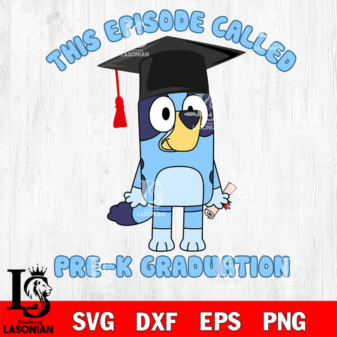 This Episode Called Pre-K Graduation Bluey svg , Bluey bingo svg Svg eps dxf png file, Digital Download, Instant Download