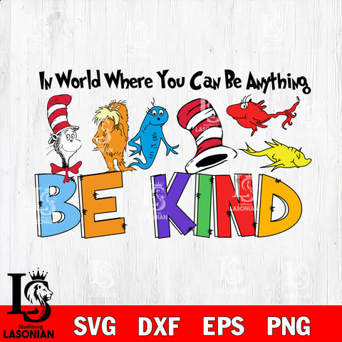 In A World Where You Can Be Anything Be Kind svg, Dr.Suess Svg, Dr Seuss  svg, dxf, eps ,png file, digital download,Instant Download