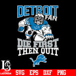 Detroit Lions Fan Die First Then Quit svg eps dxf png file