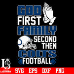God First,Family second then Indianapolis Colts football svg eps dxf png file