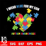 I Wear Blue For My Son Autism Awareness svg dxf eps png file